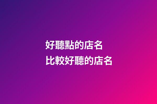 好聽點的店名 比較好聽的店名-第1張-店鋪起名-玄機派